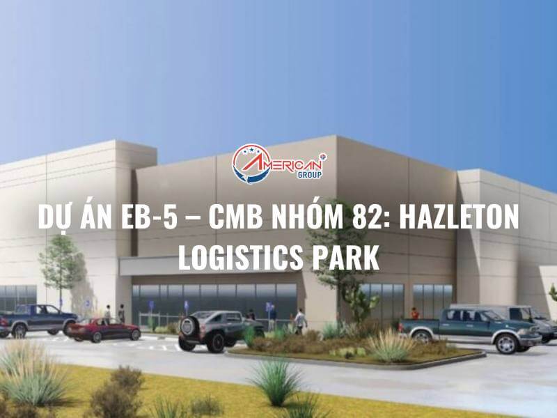Dự Án EB-5 – CMB Nhóm 82: Hazleton Logistics Park