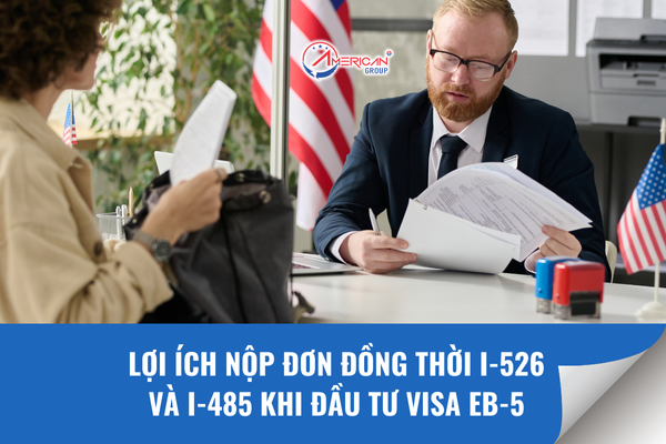 LỢI ÍCH CỦA VIỆC NỘP ĐỒNG THỜI ĐƠN I-526 VÀ ĐƠN I-485