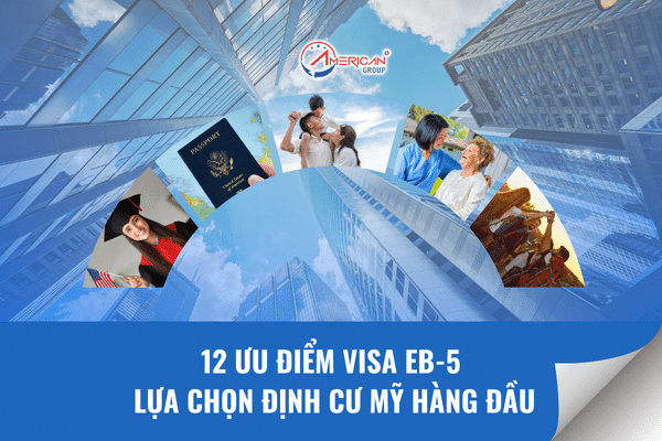 12 ưu điểm visa EB-5 lựa chọn định cư Mỹ hàng đầu