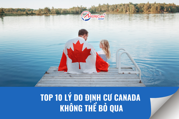 top 10 lý do định cư canada không thể bỏ qua
