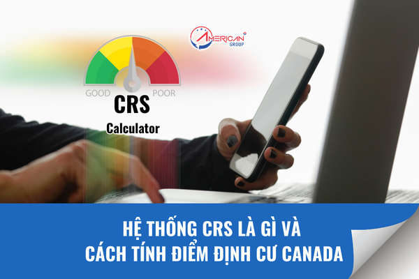 CRS là gì và cách tính điểm định cư Canada