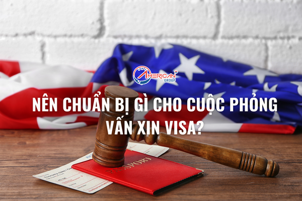 nen chuan bi gi cho cuoc phong van xin visa