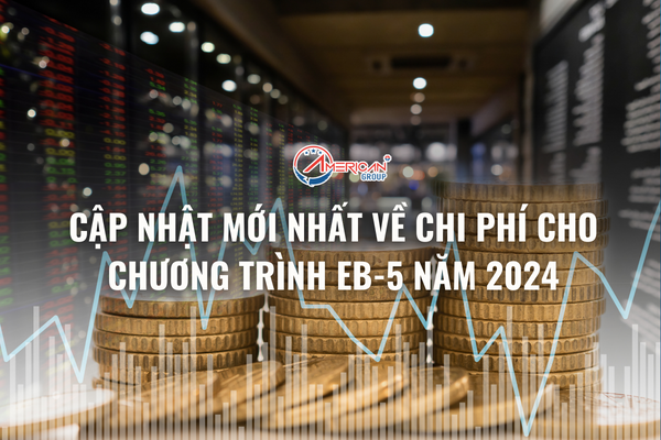 cap-nhat-moi-nhat-ve-chi-phi-cho-chuong-trinh-eb-5-nam-2024
