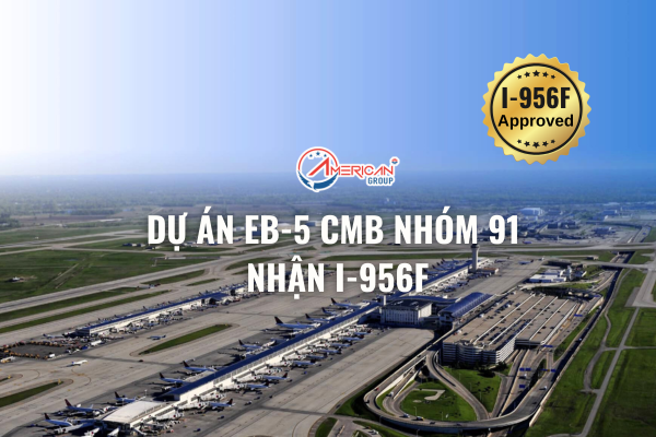 Dự án EB-5 CMB Nhóm 91 nhận I-956F