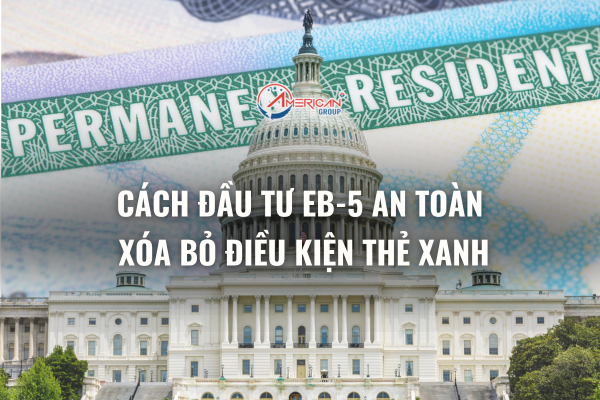 Cách đầu tư EB-5 an toàn xóa bỏ điều kiện thẻ xanh
