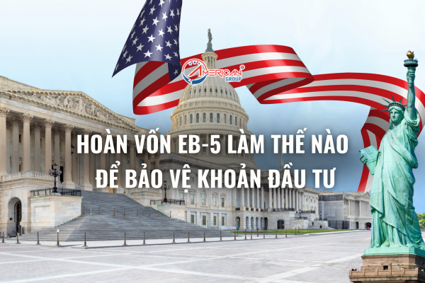 Hoàn Vốn EB-5 Làm Thế Nào Để Bảo Vệ Khoản Đầu Tư