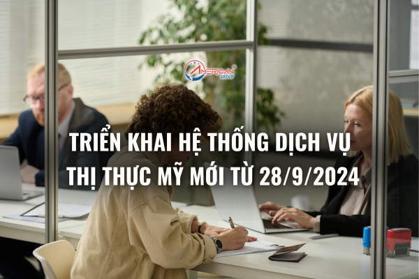Triển khai hệ thống dịch vụ thị thực Mỹ mới