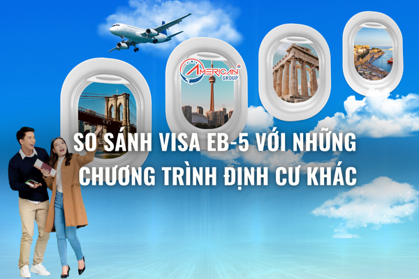 So sánh visa eb-5 với những chương trình định cư khác
