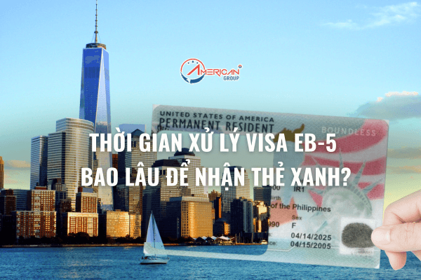 Thời gian xử lý Visa EB-5 bao lâu để nhận được thẻ xanh