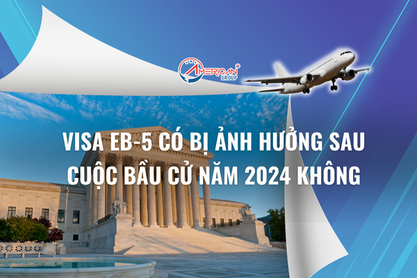 Visa EB-5 có bị ảnh hưởng sau cuộc bầu cử 2024