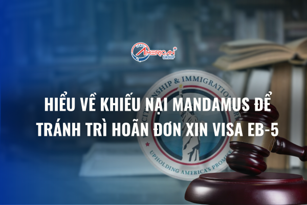 Hiểu về khiếu nại Mandamus để tránh trì hoãn đơn xin Visa EB-5