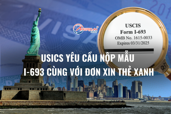 uscis yêu cầu nộp mẫu I-693 cùng với đơn xin thẻ xanh