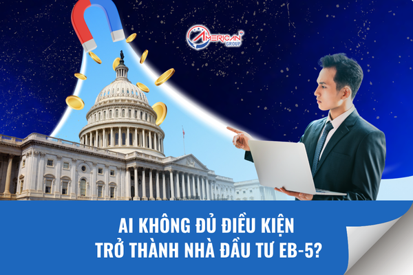 Ai không đủ điều kiện trở thành nhà đầu tư EB-5