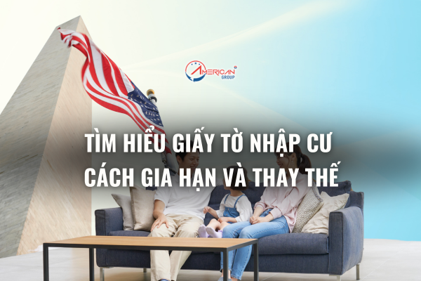 Tìm hiểu giấy tờ nhập cư cách gia hạn và thay thế