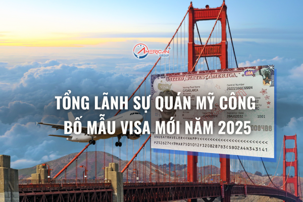 Tổng lãnh sự quán Mỹ công bố mẫu visa Mỹ mới năm 2025