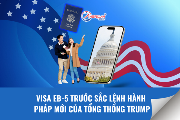 Visa EB-5 trước sắc lệnh pháp mới của Tổng thống Trump