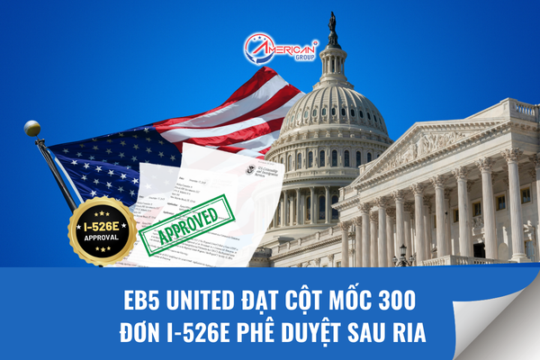 EB5 United đạt cột mốc 300 đơn I-526E được phê duyệt sau RIA
