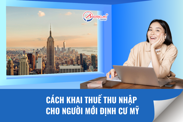 Cách khai thuế thu nhập cho người mới định cư Mỹ