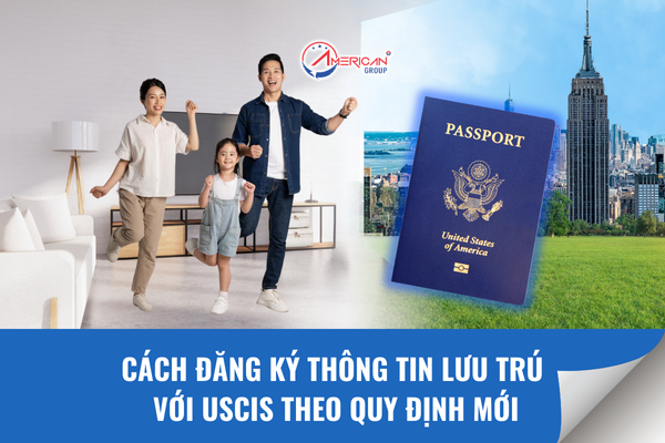 Cách đăng ký thông tin lưu trú với USCIS theo quy định mới