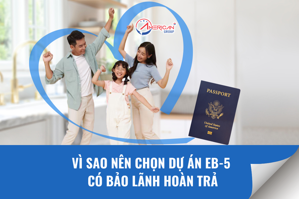 Vì sao nên chọn dự án EB-5 có bảo lãnh hoàn trả