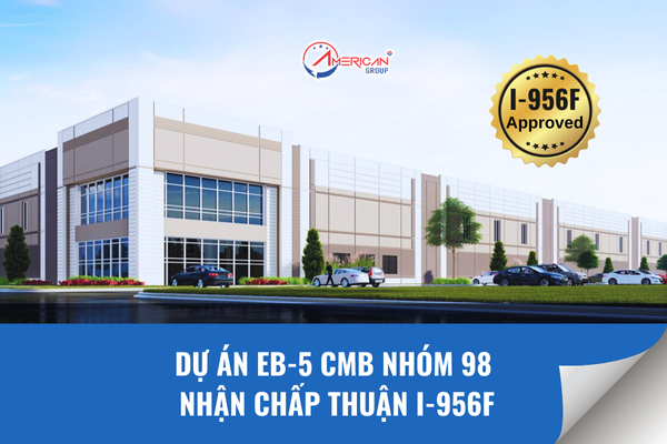 Dự án EB-5 CMB Nhóm 98 nhận chấp thuận I-956F