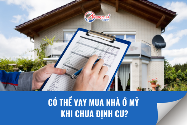 Có thể vay mua nhà ở Mỹ khi chưa định cư