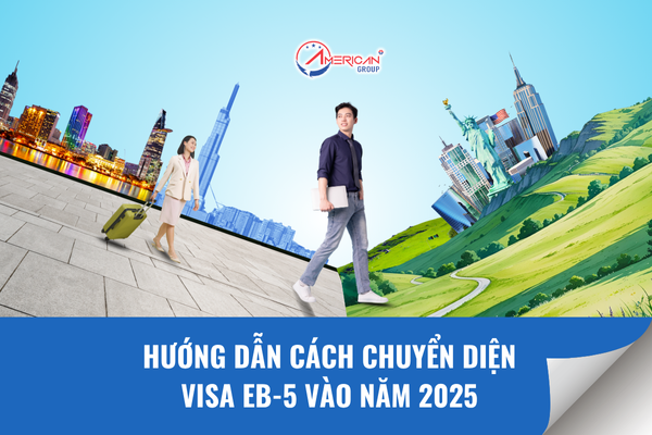 Hướng dẫn cách chuyển diện visa EB-5 năm 2025