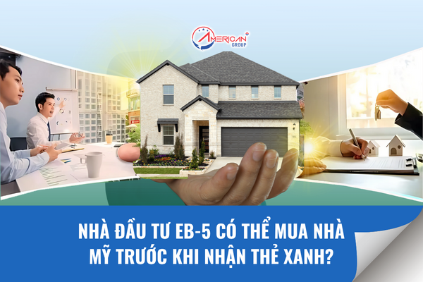 Nhà đầu tư EB-5 có thể mua nhà Mỹ trước khi nhận thẻ xanh