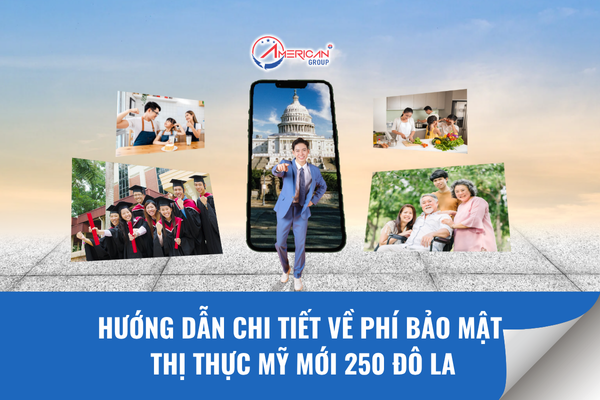 Hướng dẫn chi tiết về phí bảo mật thị thực Mỹ mới 250 đô la