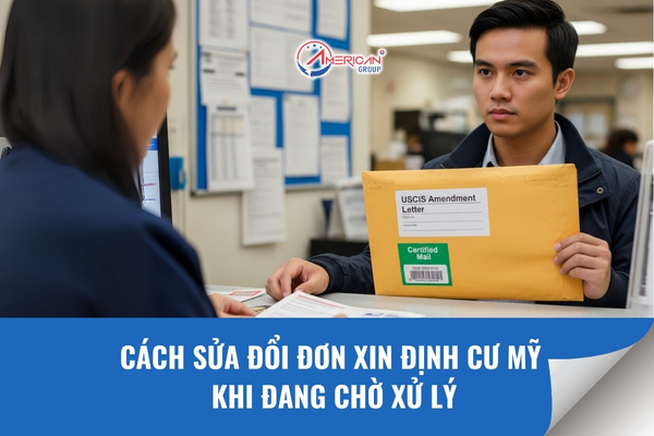 Cách sửa đổi đơn xin định cư Mỹ khi đang chờ xử lý
