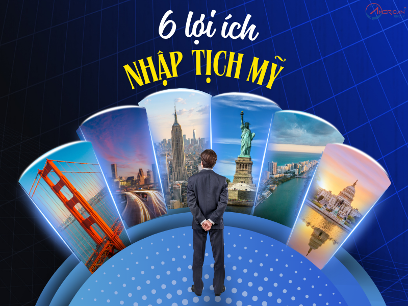 6 Lợi Ích Của Việc Nhập Tịch Mỹ Mà Bạn Nên Biết Lợi ích của việc nhập tịch Mỹ