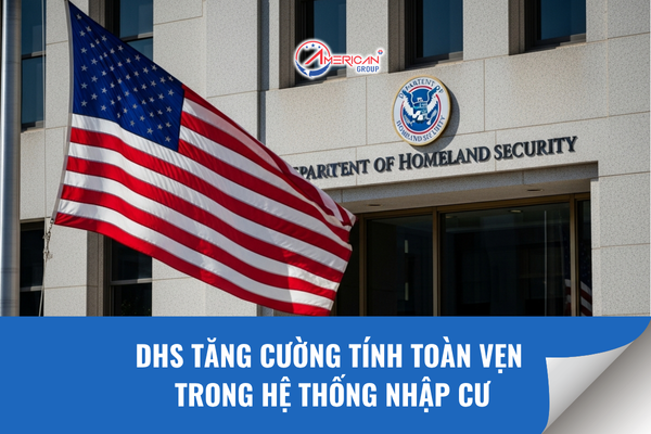 DHS tăng cường tính toàn vẹn trong hệ thống nhập cư