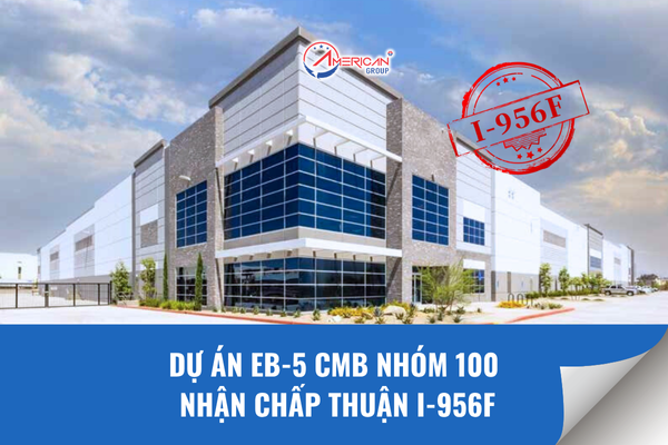 Dự án EB-5 CMB Nhóm 100 nhận chấp thuận I-956F