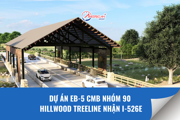 Dự án EB-5 CMB nhóm 90 Hillwood Treeline nhận I-526E