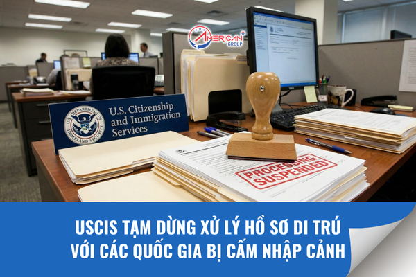 Tạm dừng xử lý hồ sơ di trú với các quốc gia bị cấm nhập cảnh