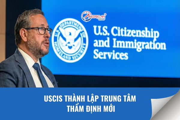 USCIS thành lập trung tâm thẩm định mới
