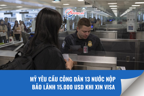 Công dân 13 nước nộp bảo lãnh 15000 USD khi xin visa