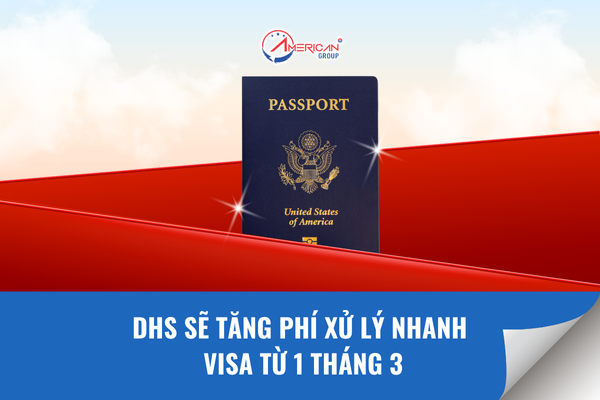 DHS sẽ tăng phí xử lý nhanh visa từ 1 tháng 3