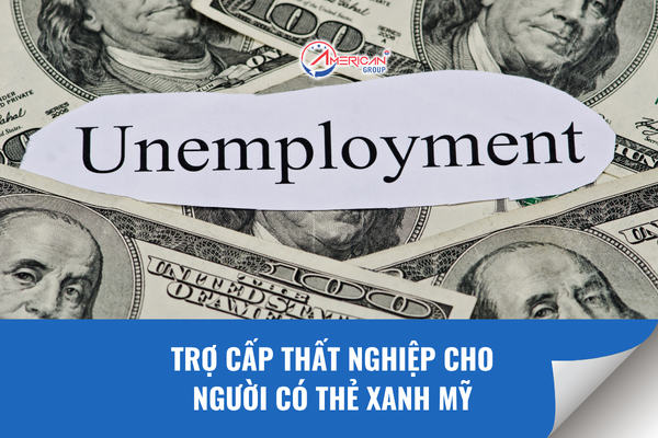 Trợ cấp thất nghiệp cho người có thẻ xanh Mỹ