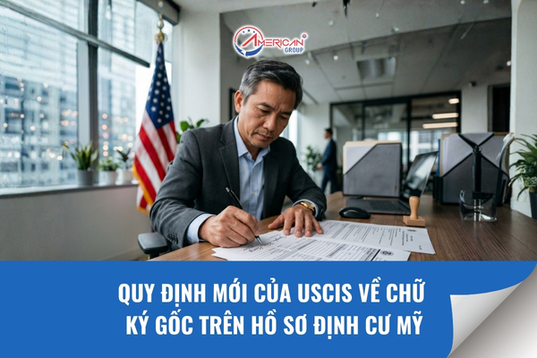 Quy định mới của USCIS về chữ ký gốc trên hồ sơ định cư Mỹ