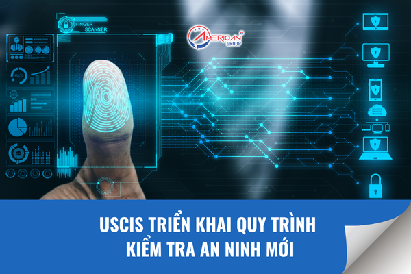 USCIS triển khai quy trình kiểm tra an ninh mới