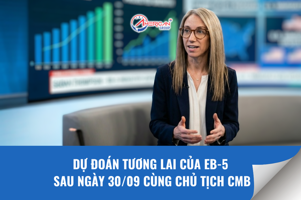 Tương lai của EB-5 sau ngày 30/09 cùng Chủ tịch CMB