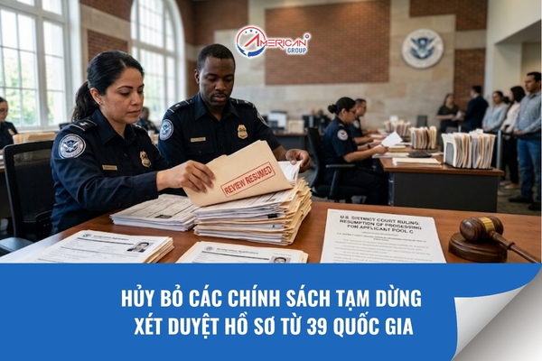 Huỷ bỏ các chính sách tạm dừng xét duyệt hồ sơ từ 39 quốc gia
