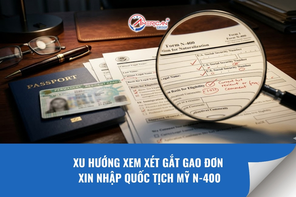 Xu hướng xem xét gắt gao đơn xin nhập quốc tịch N-400
