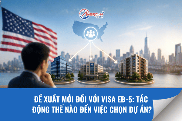 Đề xuất mới đối với visa EB-5 tác động như thế nào đến việc chọn dự án
